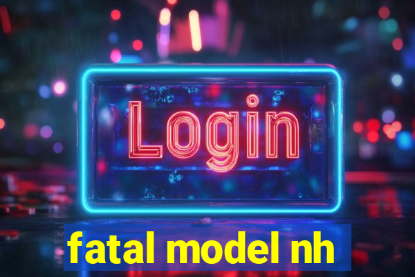 fatal model nh